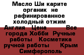 Масло Ши карите, органик, не рафинированное, холодный отжим. Англия › Цена ­ 449 - Все города Хобби. Ручные работы » Косметика ручной работы   . Крым,Симферополь